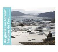 DU GLACIER AU TORRENT, HISTOIRES DE L'EAU