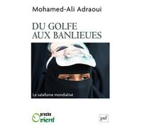 Du Golfe aux banlieues Le salafisme mondialisé - Mohamed-Ali Adraoui - Puf - broché - Essai