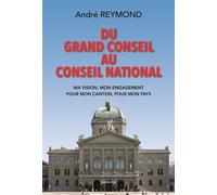 Du Grand Conseil Au Conseil National - Ma Vision, Mon Engagement Pour Mon Canton, Pour Mon Pays