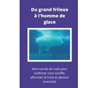 Du grand frileux à l'homme de glace: Le carnet de note pour pratiquer la méthode Wim Hof