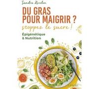 Du gras pour maigrir ? Stoppez le sucre ! Epigénétique & Nutrition