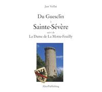 Du Guesclin à Sainte-Sévère suivi de La Dame de La Motte-Feuilly