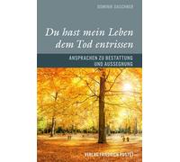 Du hast mein Leben dem Tod entrissen: Ansprachen zu Bestattung und Aussegnung
