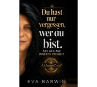 Du hast nur vergessen, wer du bist.: Der Weg zur inneren Freiheit