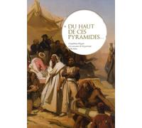 "Du haut de ces pyramides...": L'expédition d'Egypte et la naissance de l'égyptologie (1798-1850)