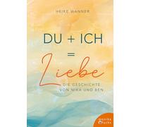 Du + Ich = Liebe: Die Geschichte von Nika und Ben