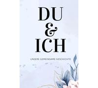 DU & ICH - Unsere gemeinsame Geschichte. Das Pärchenbuch zum Ausfüllen & Verschenken: Buch für frisch Verliebte, langjährige Paare, Verlobte & ... Beziehung. Zum Valentinstag oder Jahrestag