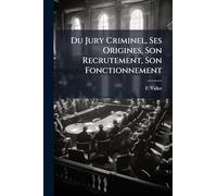 Du Jury Criminel, Ses Origines, Son Recrutement, Son Fonctionnement