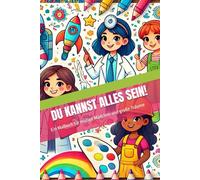 DU KANNST ALLES SEIN!: Ein Malbuch für mutige Mädchen und große Träume