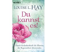 Du kannst es!: Durch Gedankenkraft die Illusion der Begrenztheit überwinden