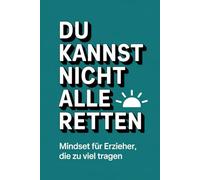 Du kannst nicht alle retten.: Mindset für Erzieher, die zu viel tragen. Impulse für mehr Klarheit und Selbstfürsorge im Kita-Alltag. Perfektes Geschenk für Erzieher.