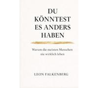 DU KÖNNTEST ES ANDERS HABEN: Warum die meisten Menschen nie wirklich leben
