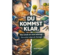 DU KOMMST KLAR.: Was Schule dir nicht beibringt - fürs echte Leben als Teenager: kein unnützes Wissen, sondern Alltag, Geld & Selbstständigkeit