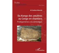 Du Kongo des ancêtres au Congo en chantiers Prolégomènes à la sémiotique - Ali Yambula Mbanzila - L'harmattan - broché - Etude