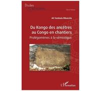 Du Kongo Des Ancêtres Au Congo En Chantiers - Prolégomènes À La Sémiotique