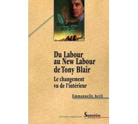 Du Labour au New Labour de Tony Blair. Le changement vu de l'intérieur