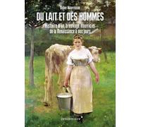 Du Lait Et Des Hommes - Histoire D'un Breuvage Nourricier De La Renaissance À Nos Jours