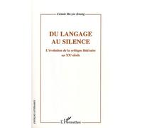 Du langage au silence L'évolution de la critique littéraire au XXème siècle - Connie Ho-Yee Kwong - L'harmattan - broché - Essai