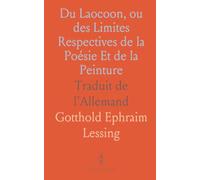Du Laocoon, ou des Limites Respectives de la Poésie Et de la Peinture: Traduit de l'Allemand