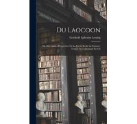 Du Laocoon; Ou, Des Limites Respectives De La Poesie Et De La Peinture. Traduit De L'allemand Par Ch