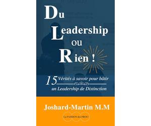 Du Leadership ou Rien !: 15 Vérités à savoir pour bâtir un Leadership de Distinction
