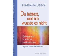 Du lebtest, und ich wusste es nicht: Gebete und poetische Meditationen