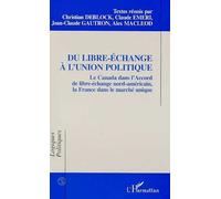 Du Libre-Échange À L'union Politique - Le Canada Dans L'accord De Libre-Échange Nord-Américain, La France Dans Le Marché Unique
