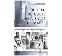 Du Lieu De Culte À La Salle De Musée - Muséologie Des Édifices Religieux