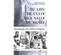 Du lieu de culte à la salle de musée – Muséologie des édifices religieux – L'Harmattan