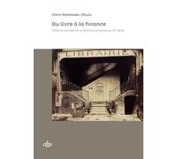 Du Livre À La Finance - Crédit Et Discrédit De La Librairie Parisienne Au Xixe Siècle