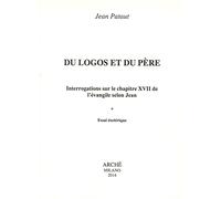 Du Logos et du Père. Interrogations sur le chapitre XVII de l'Évangile selon Jean. Essai esotérique