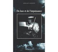 Du luxe et de l'impuissance : et autres textes