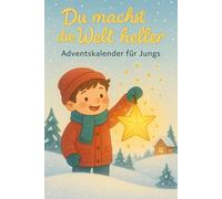 Du machst die Welt heller - Adventskalender für Jungs: 24 inspirierende Geschichten zum Vorlesen in der Adventszeit