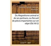 Du Magnétisme animal et de ses partisans, ou Recueil de pièces importantes sur cet objet - Antoine-François Jenin de Montègre - Hachette Bnf - broché - Livre