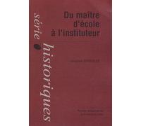 Du Maître D'école À L'instituteur - La Formation D'un Corps Enseignant Du Primaire : Instituteurs, Institutrices Et Inspecteurs Primaires Du Département Du Doubs (1870-1914)
