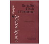 Du Maître D'école À L'instituteur - La Formation D'un Corps Enseignant Du Primaire : Instituteurs, Institutrices Et Inspecteurs Primaires Du Département Du Doubs (1870-1914)