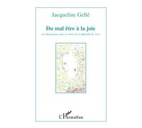 Du mal être à la joie Un témoignage pour se sortir de la difficulté de vivre - Jacqueline Gelle - L'harmattan - broché - Essai