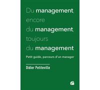Du management, encore du management, toujours du management: Petit guide, parcours d’un manager