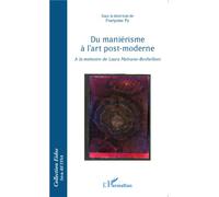 Du manièrisme à l'art post-moderne À la mémoire de Laura Malvano-Bechelloni - Françoise Py - L'harmattan - broché - Etude