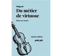 Du Métier de virtuose et de l’indépendance des compositeurs Richard WagnerRichard Wagner (Auteur)