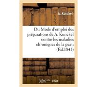Du Mode d'emploi des préparations de A. Kunckel Contre les maladies chroniques de la peau, les affections laiteuses, scrofuleuses - A. Kunckel - Hachette Bnf - broché - Livre