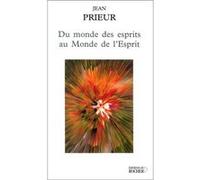 Du monde des esprits au Monde de l'Esprit Jean Prieur (Auteur)