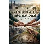 Du mouvement coopératif international: Une étude sur les différentes formes de l'association offrant un aperçu du mouvement coopératif international au XIXe siècle.