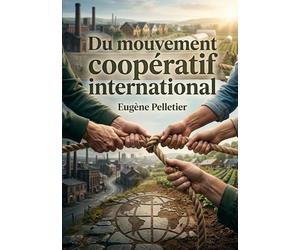 Du mouvement coopératif international: Une étude sur les différentes formes de l'association offrant un aperçu du mouvement coopératif international au XIXe siècle.