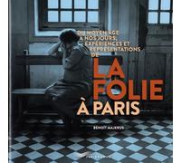 Du Moyen Age À Nos Jours, Expériences Et Représentations De La Folie À Paris