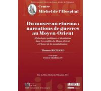 Du musée au cinéma : narrations de guerres au moyen-orient Mythologies politiques et identitaires dans les conflits du moyen-orient à l'heu - RICHARD T. - Michel L'hospital - broché - Essai
