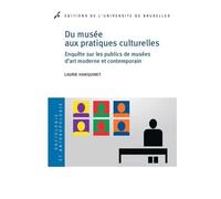 Du musée aux pratiques culturelles Enquête sur les publics de musées d'art moderne et contemporain - Laurie Hanquinet - Universite De Bruxelles Eds - broché - Etude
