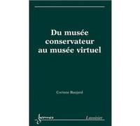 Du Musée Conservateur Au Musée Virtuel - Patrimoine Et Institution
