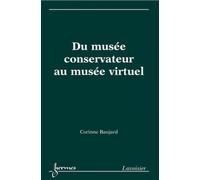 Du Musée Conservateur Au Musée Virtuel - Patrimoine Et Institution