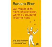 Barbara Sher – Du musst dich nicht entscheiden, wenn du tausend Träume hast – dtv